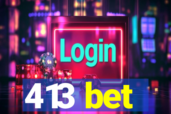 413 bet